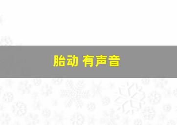 胎动 有声音